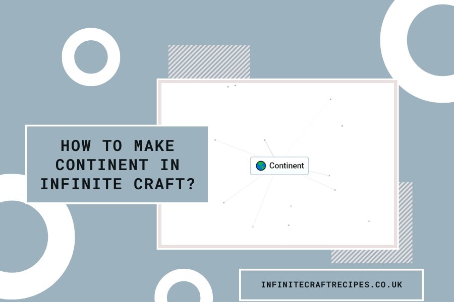 Diagram showing the process to make a continent in Infinite Craft with a visual representation of 'Continent' element.